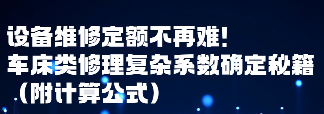 设备维修定额不再难！车床类修理复杂系数确定秘籍（附计算公式）